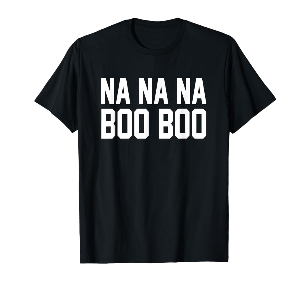 Amazon.com: NA NA NA BOO BOO T-Shirt : Clothing, Shoes & Jewelry
